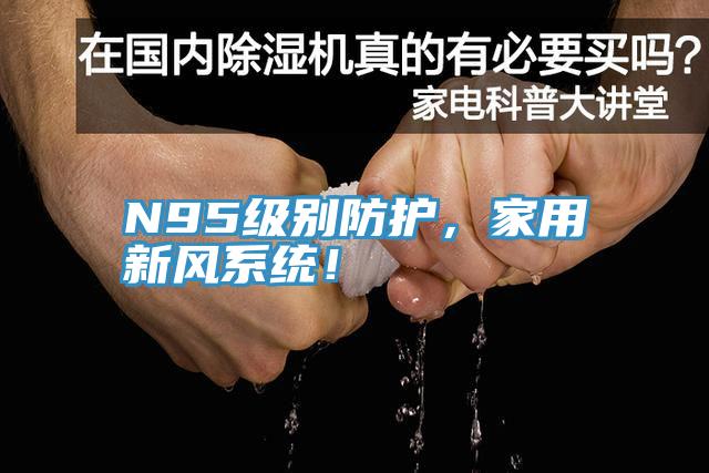 N95級(jí)別防護(hù)，家用新風(fēng)系統(tǒng)！