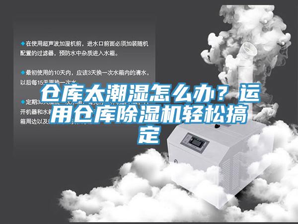 倉庫太潮濕怎么辦？運用倉庫除濕機輕松搞定