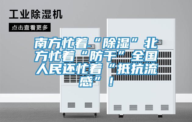 南方忙著“除濕”北方忙著“防干”全國人民還忙著“抵抗流感”！