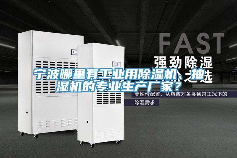 寧波哪里有工業用除濕機、抽濕機的專業生產廠家？