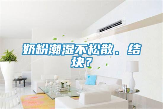奶粉潮濕不松散、結塊？