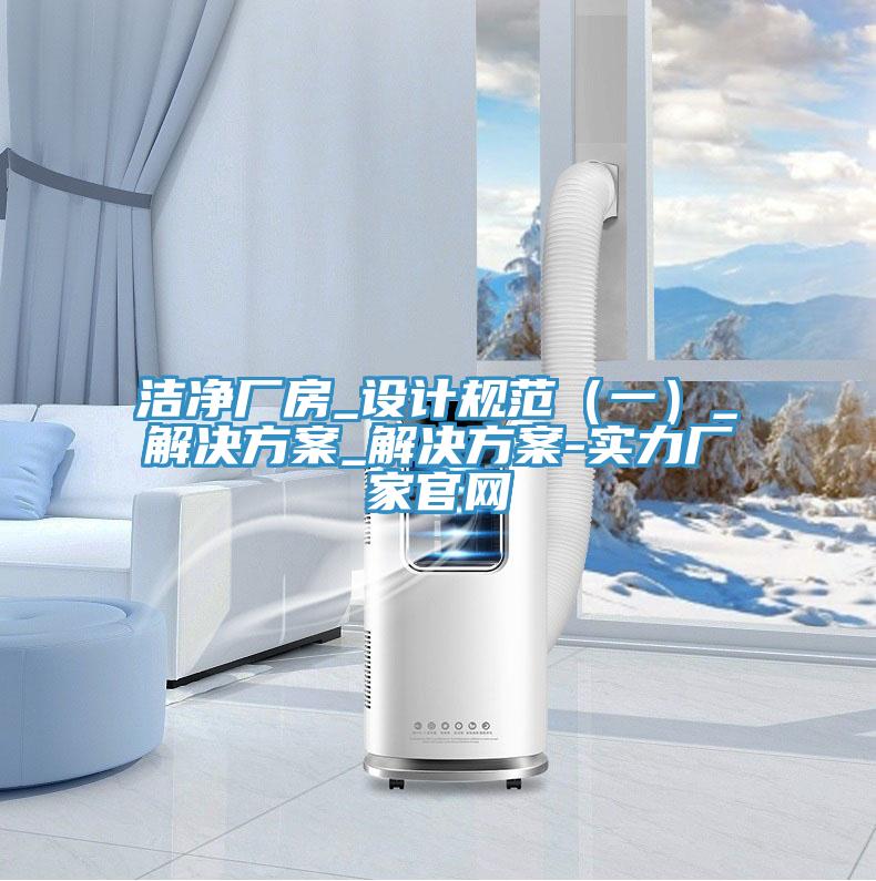 潔凈廠房_設計規范(一)_解決方案_解決方案-實力廠家官網