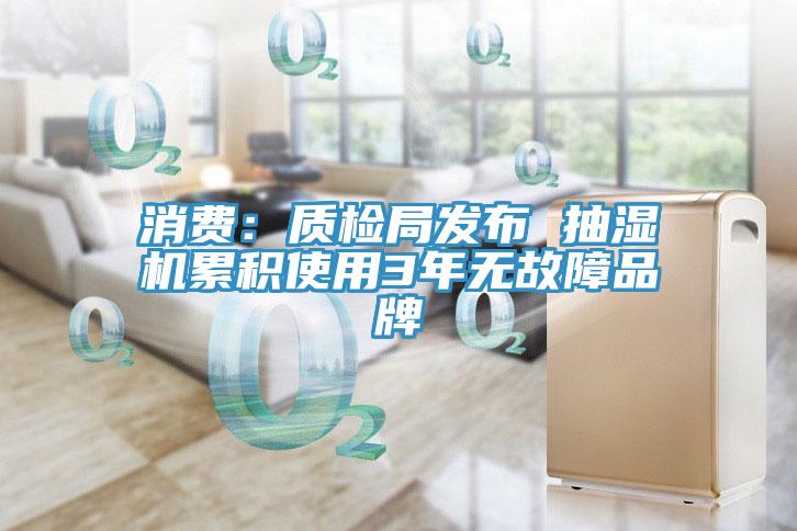 消費(fèi):質(zhì)檢局發(fā)布 抽濕機(jī)累積使用3年無故障品牌
