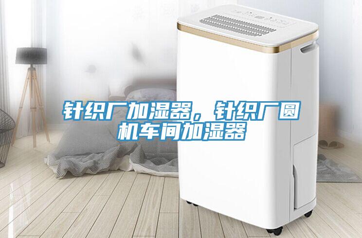 針織廠加濕器,針織廠圓機車間加濕器