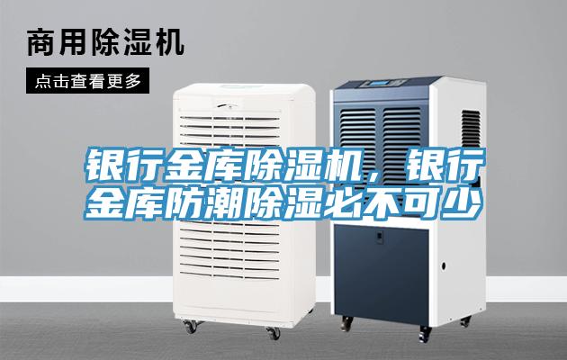銀行金庫除濕機,銀行金庫防潮除濕必不可少