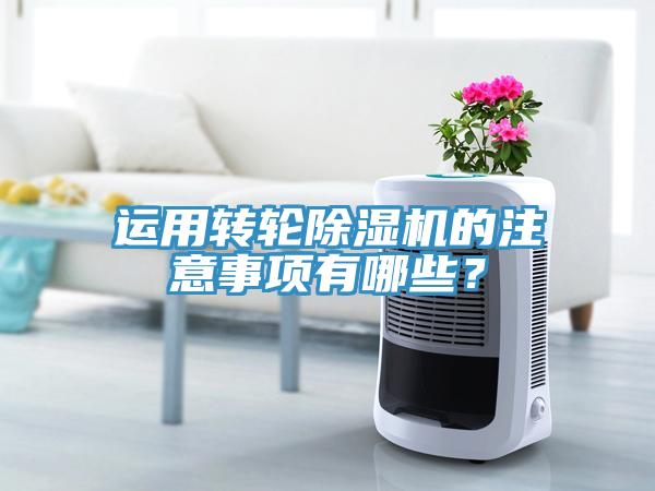 運用轉輪除濕機的注意事項有哪些?
