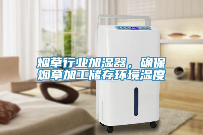 煙草行業加濕器,確保煙草加工儲存環境濕度