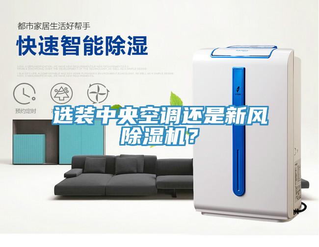 選裝中央空調(diào)還是新風(fēng)除濕機(jī)?