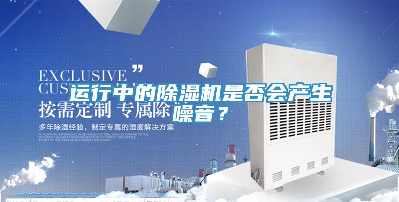 運行中的除濕機是否會產生噪音?