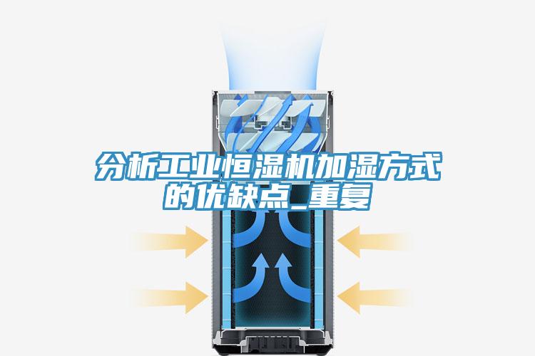 分析工業(yè)恒濕機加濕方式的優(yōu)缺點_重復(fù)