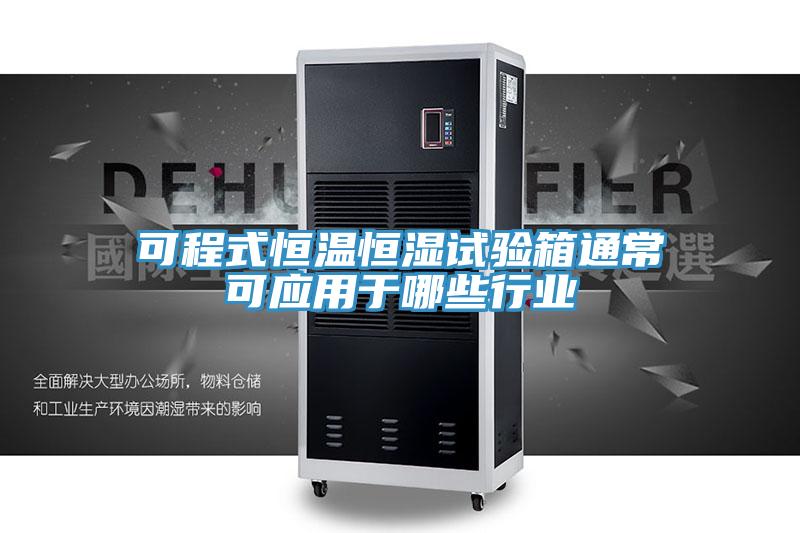 可程式恒溫恒濕試驗箱通?？蓱糜谀男┬袠I