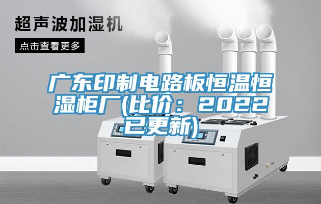 廣東印制電路板恒溫恒濕柜廠(比價:2022已更新)