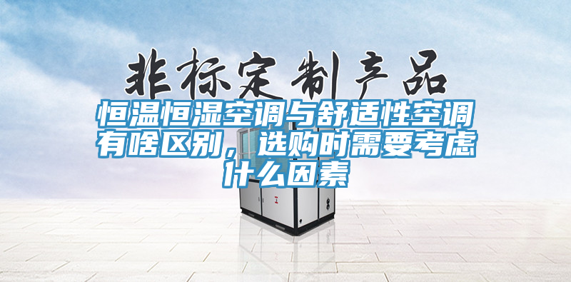 恒溫恒濕空調(diào)與舒適性空調(diào)有啥區(qū)別,選購(gòu)時(shí)需要考慮什么因素