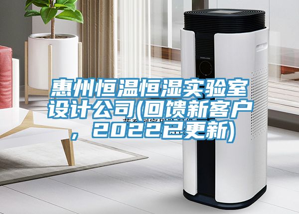 惠州恒溫恒濕實驗室設計公司(回饋新客戶,2022已更新)