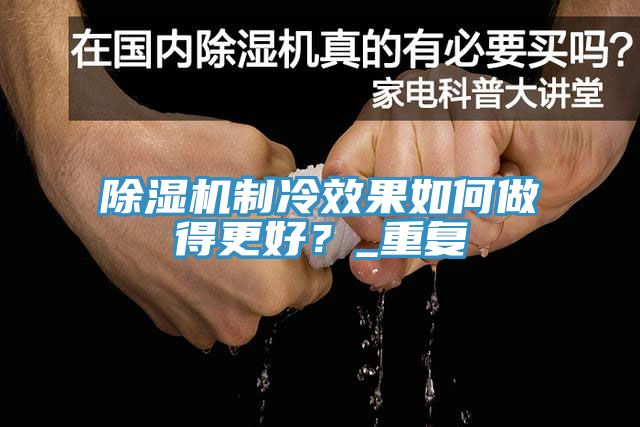除濕機制冷效果如何做得更好?_重復