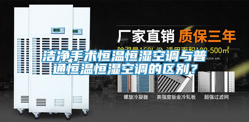 潔凈手術恒溫恒濕空調與普通恒溫恒濕空調的區別?