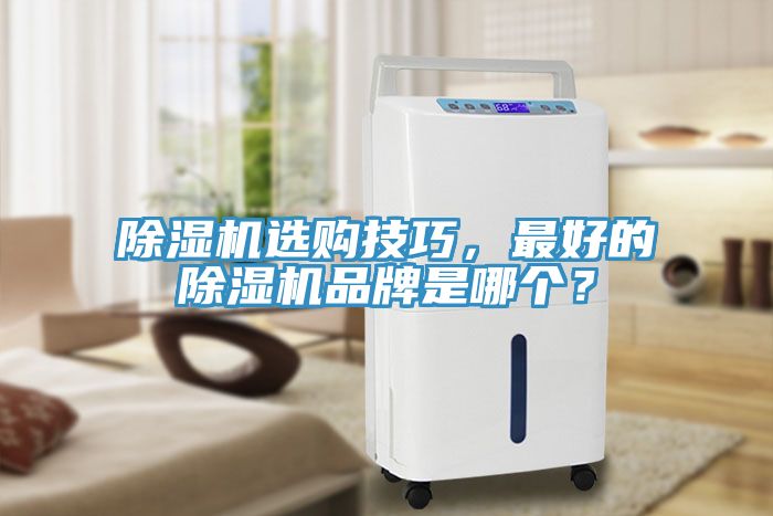 除濕機(jī)選購(gòu)技巧，最好的除濕機(jī)品牌是哪個(gè)？
