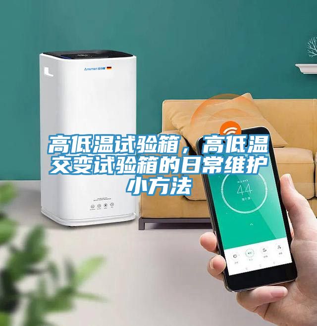高低溫試驗(yàn)箱，高低溫交變?cè)囼?yàn)箱的日常維護(hù)小方法